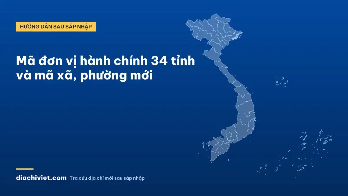 Mã đơn vị hành chính 34 tỉnh và mã xã, phường mới